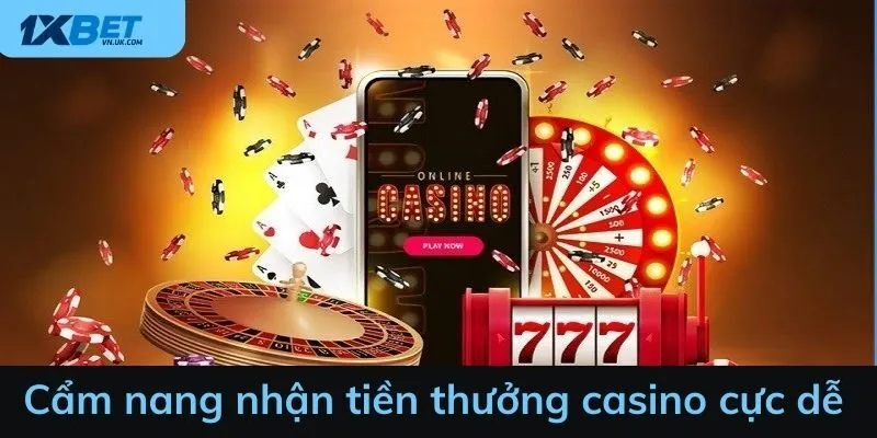 Cẩm nang nhận tiền thưởng casino cực dễ
