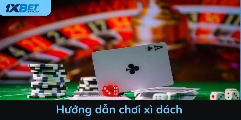 Hướng dẫn chơi xì dách - 1XBET bật mí cách chơi và mẹo