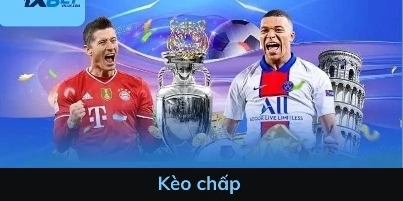 Kèo chấp - Cách soi cược hiệu quả cho dân cá độ