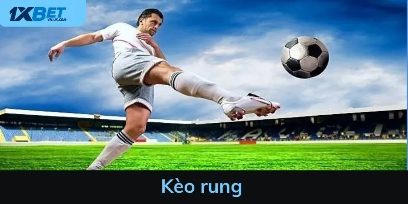 Kèo rung là gì - Cách chơi nhanh, dễ hiểu, dễ trúng