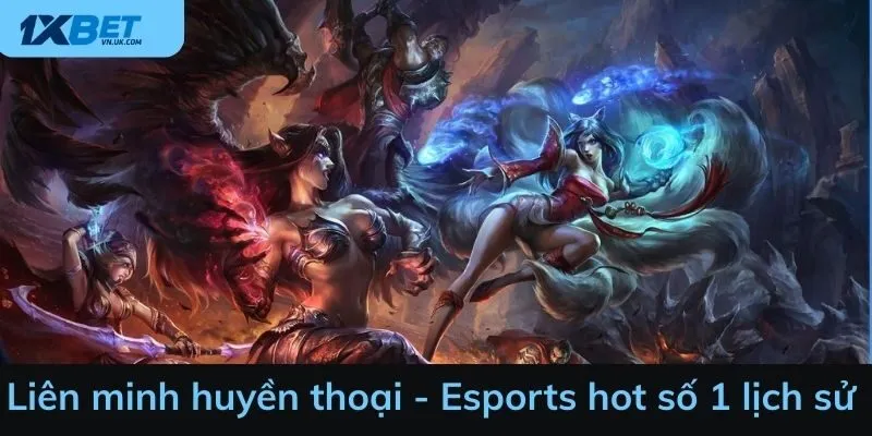 Liên minh huyền thoại - Esports hot số 1 lịch sử